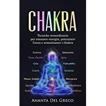 Chakra: Tecniche straordinarie per emanare energia, potenziare l'aura e armonizzare i chakra